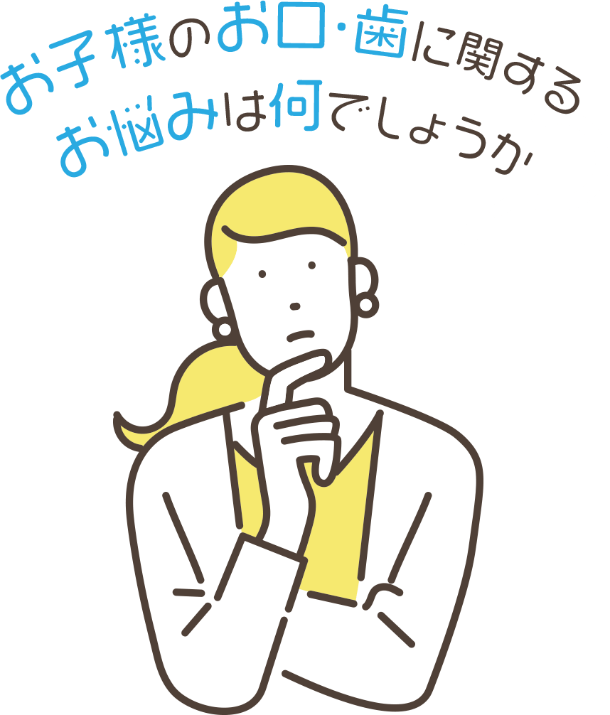 お子様のお口・歯に関するお悩みは?